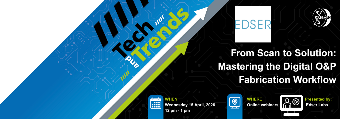 BAPO Tech and Trends Webinar – EDSER -From Scan to Solution: Mastering the Digital O&P Fabrication Workflow